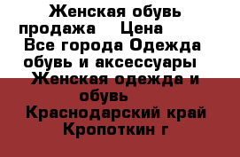 Женская обувь продажа  › Цена ­ 400 - Все города Одежда, обувь и аксессуары » Женская одежда и обувь   . Краснодарский край,Кропоткин г.